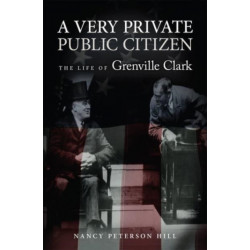 A Very Private Public Citizen: The Life of Grenville Clark