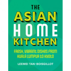 The Asian Home Kitchen: Fresh, vibrant dishes from Kuala Lumpur to Kyoto