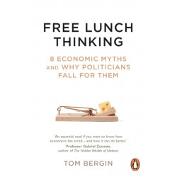 Free Lunch Thinking: 8 Economic Myths and Why Politicians Fall for Them