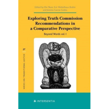 Exploring Truth Commission Recommendations in a Comparative Perspective: Beyond Words Vol. I
