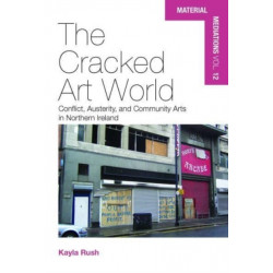 The Cracked Art World: Conflict, Austerity, and Community Arts in Northern Ireland