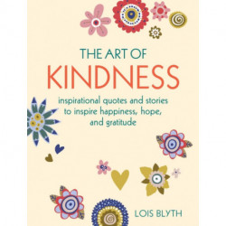 The Art of Kindness: Inspirational Quotes and Stories to Inspire Happiness, Hope, and Gratitude
