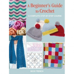 A Beginner's Guide to Crochet: A Complete Step-by-Step Course