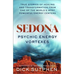 Sedona, Psychic Energy Vortexes: True Stories of Healing and Transformation from One of the World’s Most Powerful Energy Centres