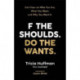 F the Shoulds. Do the Wants: Get Clear on Who You Are, What You Want and Why You Want It