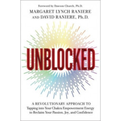 Unblocked: A Revolutionary Approach to Tapping into Your Chakra Empowerment Energy to Reclaim Your Passion, Joy and Confidence
