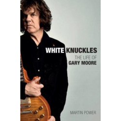 White Knuckles: The Life and Music of Gary Moore