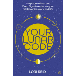Your Lunar Code: The power of moon and sun signs to enhance your relationships, work and life