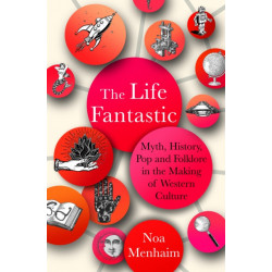 The Life Fantastic: Myth, History, Pop and Folklore in the Making of Western Culture