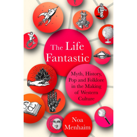 The Life Fantastic: Myth, History, Pop and Folklore in the Making of Western Culture