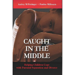 Caught in the Middle: Helping Children Cope with Parental Separation and Divorce