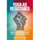 Yoga as Resistance: Equity and Inclusion On and Off the Mat