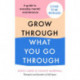 How to Grow Through What You Go Through: Mental maintenance for modern lives