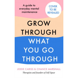 How to Grow Through What You Go Through: Mental maintenance for modern lives