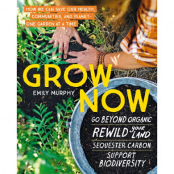 Grow Now: How We Can Save Our Health, Communities, and Planet—One Garden at a Time