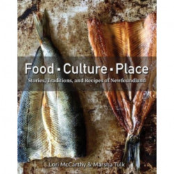 Food, Culture, Place: Stories, Traditions, and Recipes of Newfoundland