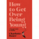 How to Get Over Being Young: A Rough Guide to Midlife