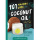 101 Amazing Uses for Coconut Oil: Reduce Wrinkles, Balance Hormones, Clean a Hairbrush and 98 More!