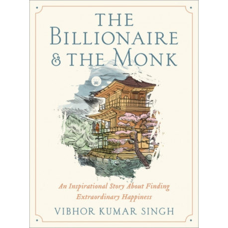 The Billionaire and The Monk: An Inspirational Story About Finding Extraordinary Happiness