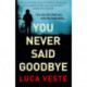 You Never Said Goodbye: An electrifying, edge of your seat thriller
