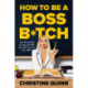How to be a Boss Bitch: Stop apologizing for who you are and get the life you want