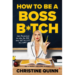 How to be a Boss Bitch: Stop apologizing for who you are and get the life you want