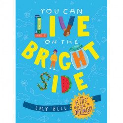 You Can Live on the Bright Side: The Kids' Guide to Optimism
