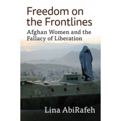 Freedom on the Frontlines: Afghan Women and the Fallacy of Liberation