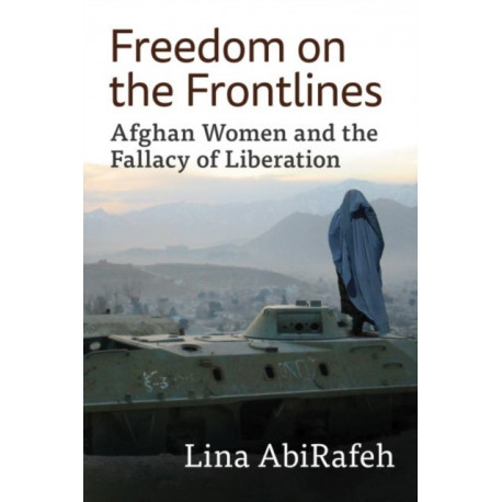 Freedom on the Frontlines: Afghan Women and the Fallacy of Liberation