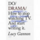 Do Drama: How to stop watching TV. And start writing it.