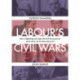 Labour`s Civil Wars - How Infighting Keeps the Left from Power (and What Can Be Done about It): How infighting has kept the left from power  (and what can be done about it)
