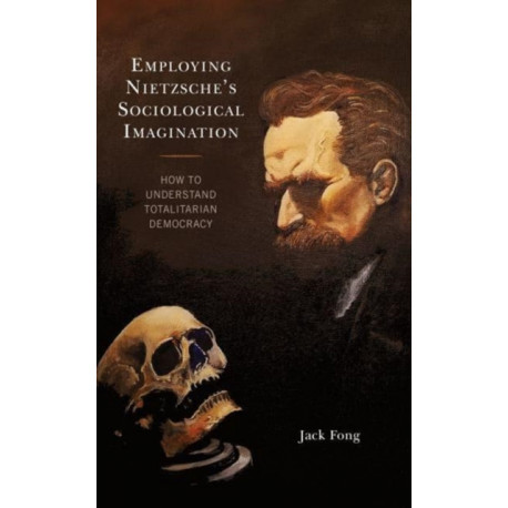Employing Nietzsche’s Sociological Imagination: How to Understand Totalitarian Democracy