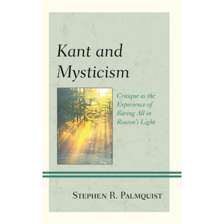 Kant and Mysticism: Critique as the Experience of Baring All in Reason's Light