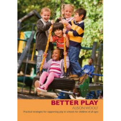Better Play: Practical Strategies for Supporting Play in Schools for Children of All Ages