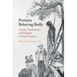 Puritans Behaving Badly: Gender, Punishment, and Religion in Early America