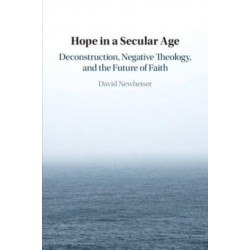 Hope in a Secular Age: Deconstruction, Negative Theology, and the Future of Faith