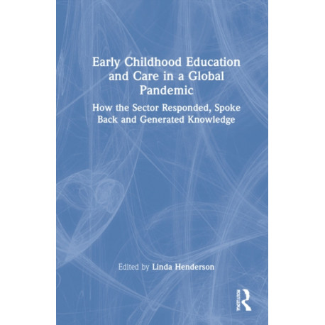 Early Childhood Education and Care in a Global Pandemic: How the Sector Responded, Spoke Back and Generated Knowledge