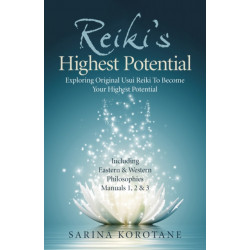 Reiki's Highest Potential: Exploring Original Usui Reiki To Become Your Highest Potential. Including Eastern & Western Philosophies Manuals 1,2 & 3.