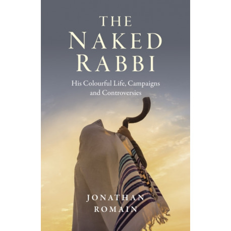 Naked Rabbi, The: His Colourful Life, Campaigns and Controversies
