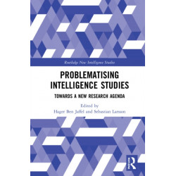 Problematising Intelligence Studies: Towards A New Research Agenda