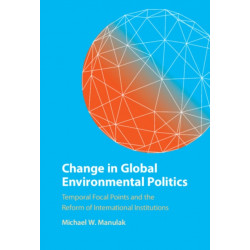 Change in Global Environmental Politics: Temporal Focal Points and the Reform of International Institutions