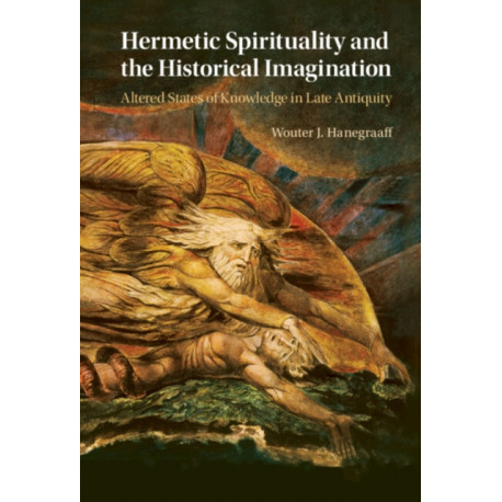 Hermetic Spirituality and the Historical Imagination: Altered States of Knowledge in Late Antiquity