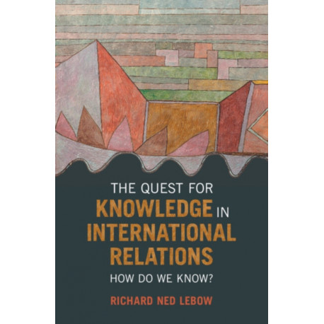 The Quest for Knowledge in International Relations: How Do We Know?