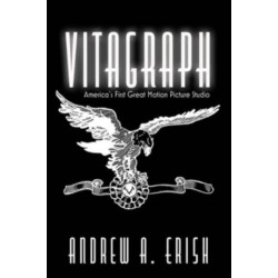 Vitagraph: America's First Great Motion Picture Studio