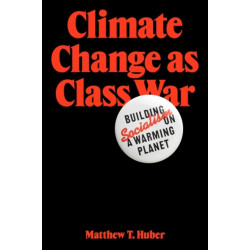 Climate Change as Class War: Building Socialism on a Warming Planet