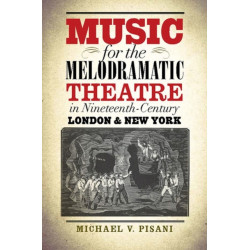 Music for the Melodramatic Theatre in Nineteenth-Century London and New York