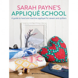 Sarah Payne’s Applique School: A Guide to Hand and Machine Applique for Sewers and Quilters
