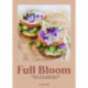 Full Bloom: Vibrant Plant-Based Recipes: Vibrant Plant-Based Recipes for Your Summer Table