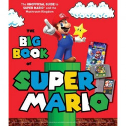 The Big Book of Super Mario: The Unofficial Guide to Super Mario and the Mushroom Kingdom