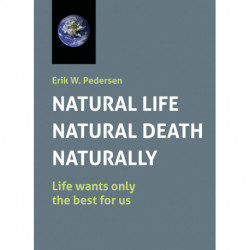 NATURAL LIFE – NATURAL DEATH – NATURALLY: “Life wants only the best for us”